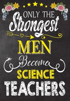 Paperback Only the strongest men become Science Teachers: Teacher Notebook, Journal or Planner for Teacher Gift, Thank You Gift to Show Your Gratitude During Te Book