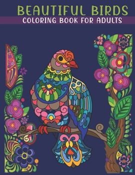 Paperback Beautiful Birds Coloring Book For Adults: An Adults Coloring Book With Birds Collection, Stress Remissive, and Relaxation. Book