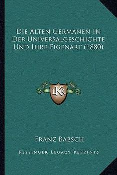Paperback Die Alten Germanen In Der Universalgeschichte Und Ihre Eigenart (1880) [German] Book