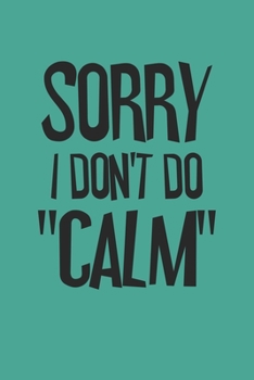 Sorry I Don't Do Calm: Blank College Ruled Lined Notebook Writing Journal