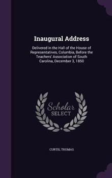 Hardcover Inaugural Address: Delivered in the Hall of the House of Representatives, Columbia, Before the Teachers' Association of South Carolina, D Book