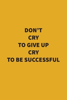 Paperback Don'T CRY TO GIVE UP CRY TO BE SUCCESSFUL: motivation (legal ruled) 6 x 9 Journal with 110 pages Book