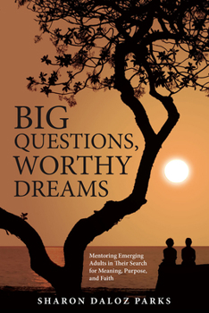 Paperback Big Questions, Worthy Dreams: Mentoring Emerging Adults in Their Search for Meaning, Purpose, and Faith Book
