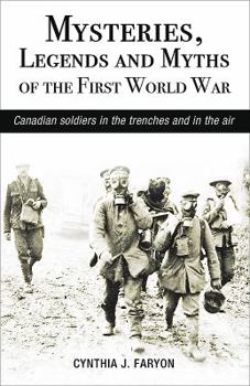 Paperback Mysteries, Legends and Myths of the First World War: Canadian Soldiers in the Trenches and in the Air Book