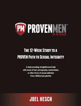 Paperback Proven Men: The 12-Week Study to a Proven Path to Sexual Integrity, a Study Providing Straightforward Help with Issues of Lust, Po Book