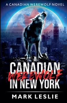 A Canadian Werewolf in New York - Book #1 of the Canadian Werewolf