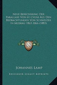 Paperback Neue Berechnung Der Parallaxe Von 61 Cygni Aus Den Beobachtungen Von Schweizer In Moskau 1863-1866 (1883) [German] Book