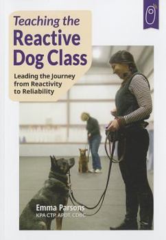 Paperback Teaching the Reactive Dog Class: Leading the Journey from Reactivity to the Reliability Book