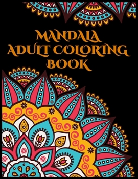 Mandala adult coloring book: Adult Coloring Book for Girls, boys, teens, Seniors, and People with Low Vision. Ideal to Relieve Stress, Aid Relaxation and Soothe the Spirit.