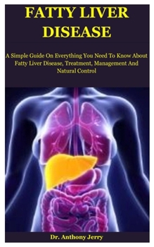 Paperback Fatty Liver Disease: A Simple Guide On Everything You Need To Know About Fatty Liver Disease, Treatment, Management And Natural Control Book