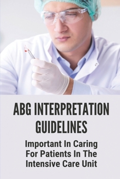 Paperback ABG Interpretation Guidelines: Important In Caring For Patients In The Intensive Care Unit: Interpreting Arterial Blood Gases Made Easy Book