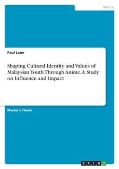 Shaping Cultural Identity and Values of Malaysian Youth Through Anime. A Study on Influence and Impact