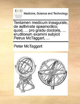 Paperback Tentamen Medicum Inaugurale, de Asthmate Spasmodico; Quod, ... Pro Gradu Doctoris, ... Eruditorum Examini Subjicit Petrus McTaggart, ... [Latin] Book