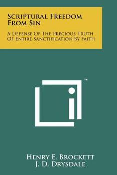 Scriptural Freedom From Sin: A Defense Of The Precious Truth Of Entire Sanctification By Faith