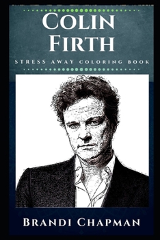 Paperback Colin Firth Stress Away Coloring Book: An Adult Coloring Book Based on The Life of Colin Firth. Book