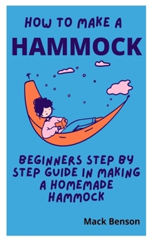 Paperback How to Make Hammock: Beginners Step by Step guide in making a homemade Hammock Book