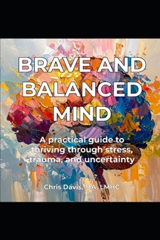 Paperback Brave and Balanced Mind: A practical guide to thriving through stress, trauma, and uncertainty Book