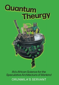 Hardcover Quantum Theurgy: Ifa's African Science for the Speculative Architecture of Mankind Book