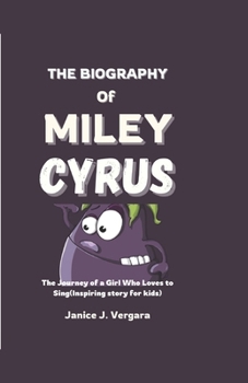 Paperback The Biography of Miley Cyrus: The Journey of a Girl who loves to Sing (Inspiring Story for kids) Book