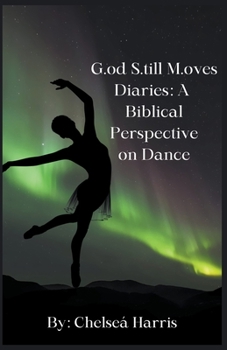 Paperback G.od S.till M.oves Diaries: A Biblical Perspective on Dance Book