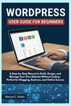 Paperback Wordpress User Guide for Beginners: A Step-by-Step Manual to Build, Design, and Manage Your Own Website Without Coding - Perfect for Blogging, Busines Book