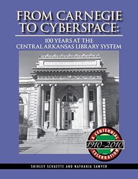 Hardcover From Carnegie to Cyberspace: 100 Years at the Central Arkansas Library System Book