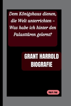 GRANT HARROLD BIOGRAFIE: Dem Königshaus dienen, die Welt unterrichten – Was habe ich hinter den Palasttüren gelernt?