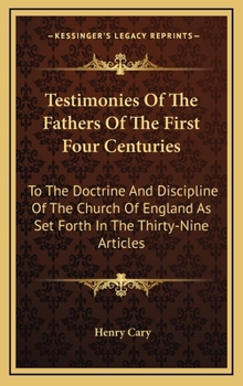 Hardcover Testimonies Of The Fathers Of The First Four Centuries: To The Doctrine And Discipline Of The Church Of England As Set Forth In The Thirty-Nine Articl Book
