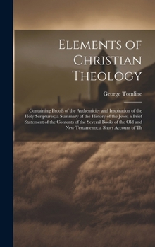 Hardcover Elements of Christian Theology: Containing Proofs of the Authenticity and Inspiration of the Holy Scriptures; a Summary of the History of the Jews; a Book