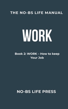 Paperback The No-Bs Life Manual: Book 2: WORK -- How To Keep Your Job Book
