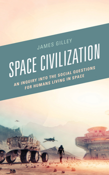Hardcover Space Civilization: An Inquiry into the Social Questions for Humans Living in Space Book