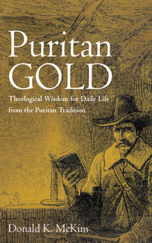 Puritan Gold: Theological Wisdom for Daily Life from the Puritan Tradition