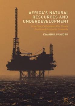 Hardcover Africa's Natural Resources and Underdevelopment: How Ghana's Petroleum Can Create Sustainable Economic Prosperity Book