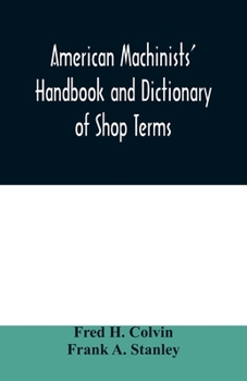 Paperback American machinists' handbook and dictionary of shop terms: a reference book of machine shop and drawing room data, methods and definitions Book