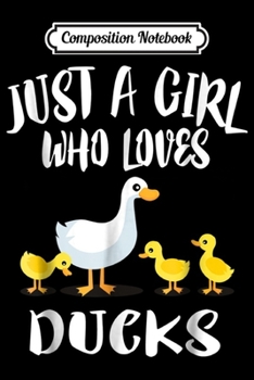 Composition Notebook: Just A Girl Who Loves Ducks Duck Owner Lover Gift Journal/Notebook Blank Lined Ruled 6x9 100 Pages