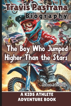 Paperback Travis Pastrana Biography: The Boy Who Jumped Higher Than the Stars - A Kids Athlete Adventure Book