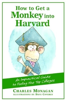 Paperback How to Get a Monkey Into Harvard: The Impractical Guide to Fooling the Top Colleges Book