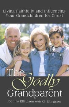 Paperback The Godly Grandparent: Living Faithfully and Influencing Your Grandchildren for Christ Book