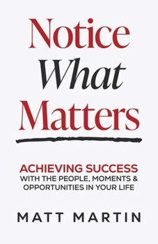 Paperback Notice What Matters: Achieving Success with the People, Moments, and Opportunities in Your Life Book