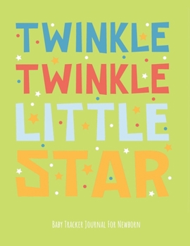 "Twinkle Twinkle Little Star" Baby Tracker Journal for Newborn: Baby Daily Schedule feeding, sleep and diaper, Newborn Log ,Chart and Notes for Parents, Nannies ,Daycare, Babysitter, Caregive