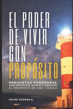 Paperback El poder de vivir con propósito: Preguntas poderosas para encontrar, ajustar, y disfrutar el propósito de vida (IKIGAI) [Spanish] Book