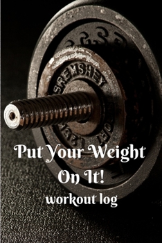 Paperback Put Your Weight On It!: Workout Log Book