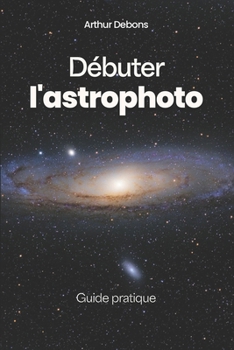 Paperback Débuter l'astrophoto: Guide pratique [French] Book