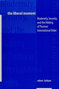 Paperback The Liberal Moment: Modernity, Security, and the Making of Postwar International Order Book