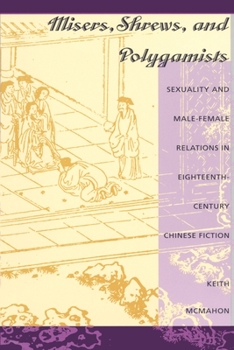 Paperback Misers, Shrews, and Polygamists: Sexuality and Male-Female Relations in Eighteenth-Century Chinese Fiction Book