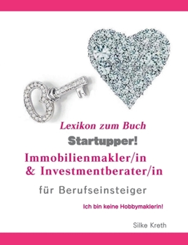 Paperback Startupper! Immobilien Lexikon.Immobilienmakler/in und Investmentberater/in f?r Berufseinsteiger.: Ich bin keine Hobbymaklerin! [German] Book