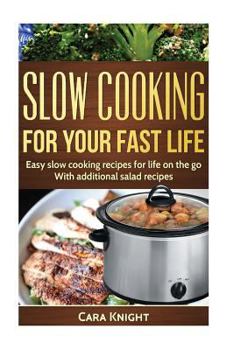 Paperback Slow Cooking For Your Fast Life: Easy slow cooking recipes for life on the go. With additional salad recipes. Book