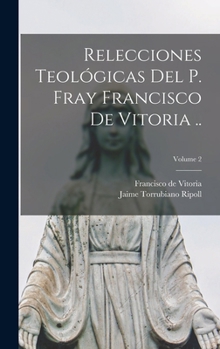 Hardcover Relecciones teológicas del P. Fray Francisco de Vitoria ..; Volume 2 [Spanish] Book