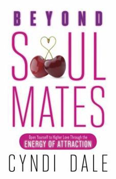 Paperback Beyond Soul Mates: Open Yourself to Higher Love Through the Energy of Attraction Book