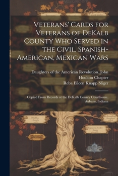 Paperback Veterans' Cards for Veterans of DeKalb County who Served in the Civil, Spanish-American, Mexican Wars: Copied From Records at the DeKalb County Courth Book